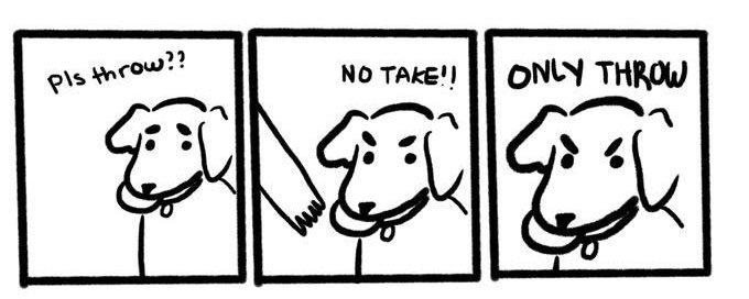 Three-panel black-and-white dog comic. Text reads: “Pls throw??” then “NO TAKE!” then “ONLY THROW.”